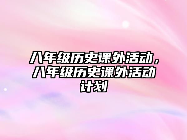 八年級歷史課外活動，八年級歷史課外活動計劃