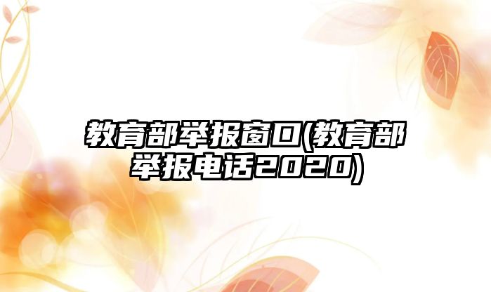 教育部舉報(bào)窗口(教育部舉報(bào)電話2020)