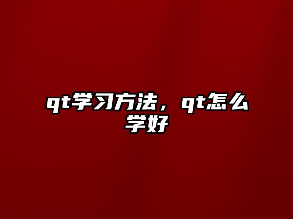 qt學習方法，qt怎么學好